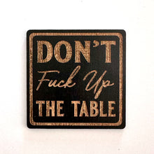 Load image into Gallery viewer, Mature Coasters | Don&#39;t F*** Up The Table | Fun Coasters | Wood Coasters
