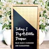 Dig A Little Deeper | Affirmation Framed Sign