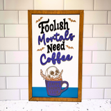 Foolish Mortals Need Coffee | Framed Wood Halloween Coffee Sign