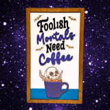 Foolish Mortals Need Coffee | Framed Wood Halloween Coffee Sign