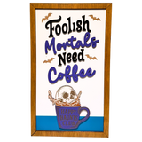 Foolish Mortals Need Coffee | Framed Wood Halloween Coffee Sign
